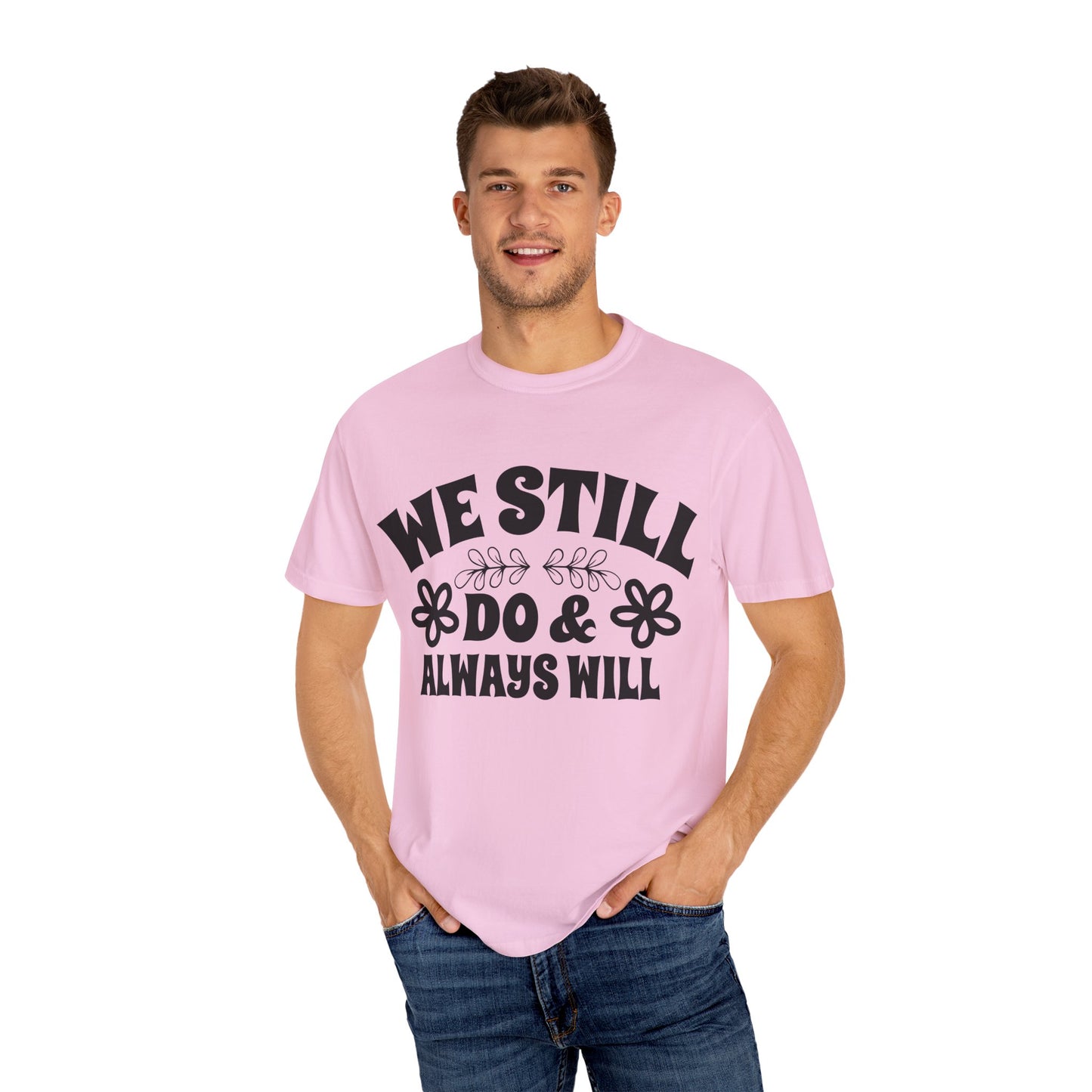 We Still Do & Always Will Unisex Garment-Dyed T-shirt