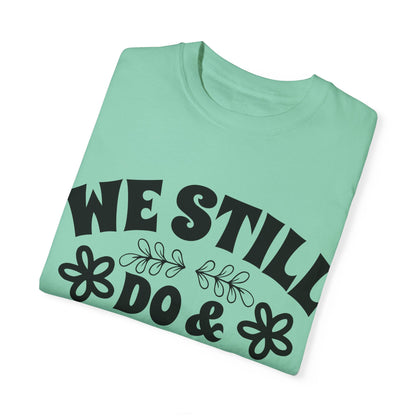 We Still Do & Always Will Unisex Garment-Dyed T-shirt