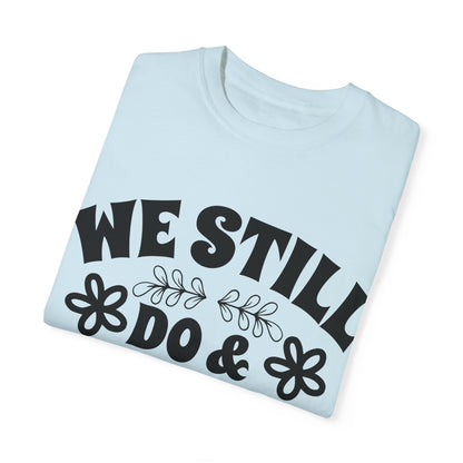 We Still Do & Always Will Unisex Garment-Dyed T-shirt