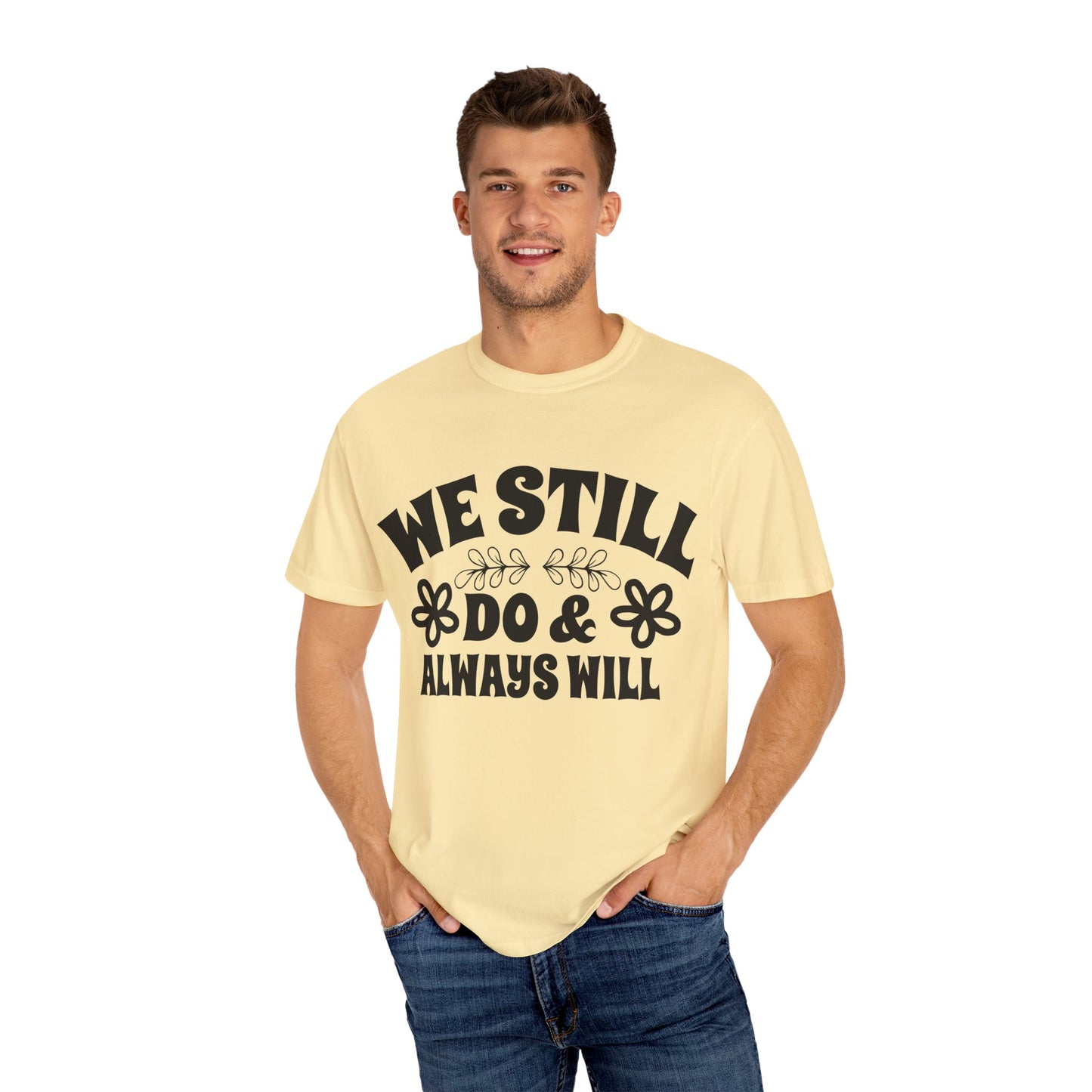 We Still Do & Always Will Unisex Garment-Dyed T-shirt