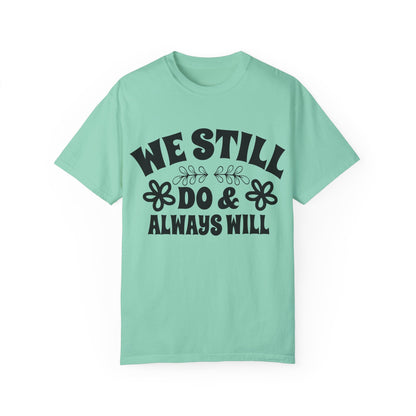 We Still Do & Always Will Unisex Garment-Dyed T-shirt