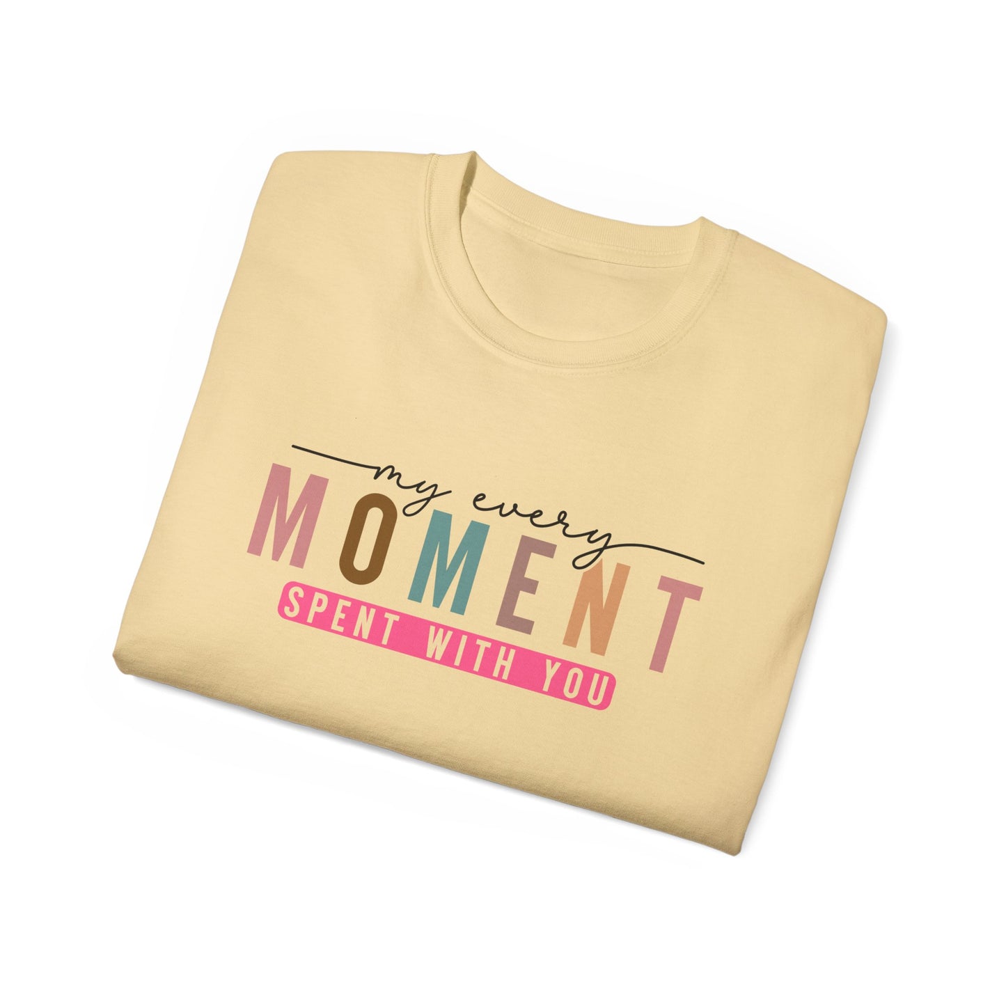 My Every Moment Spent With You - Mother Day Cotton Tee