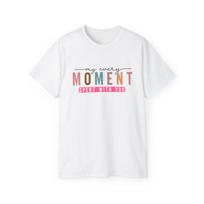 My Every Moment Spent With You - Mother Day Cotton Tee