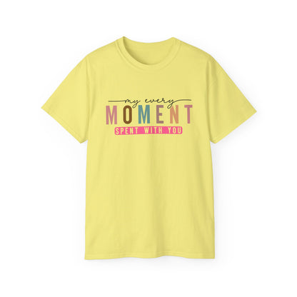 My Every Moment Spent With You - Mother Day Cotton Tee