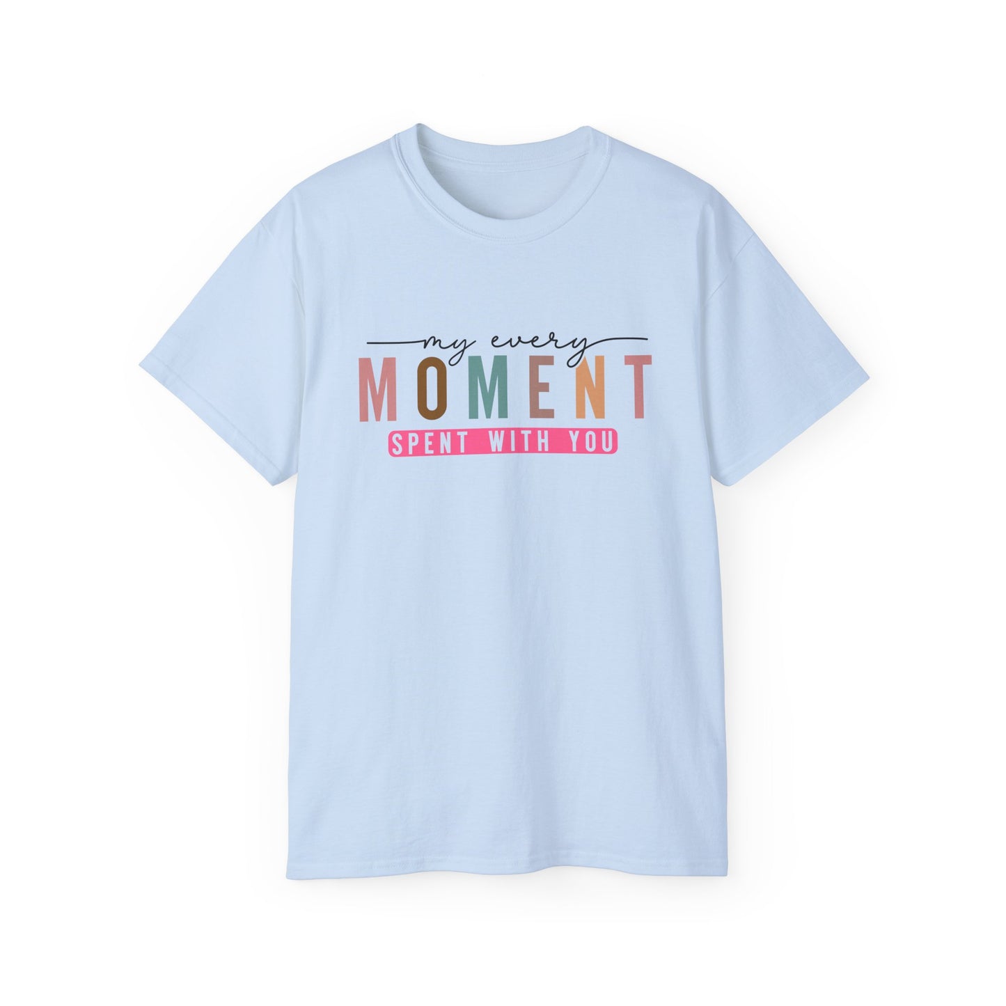 My Every Moment Spent With You - Mother Day Cotton Tee