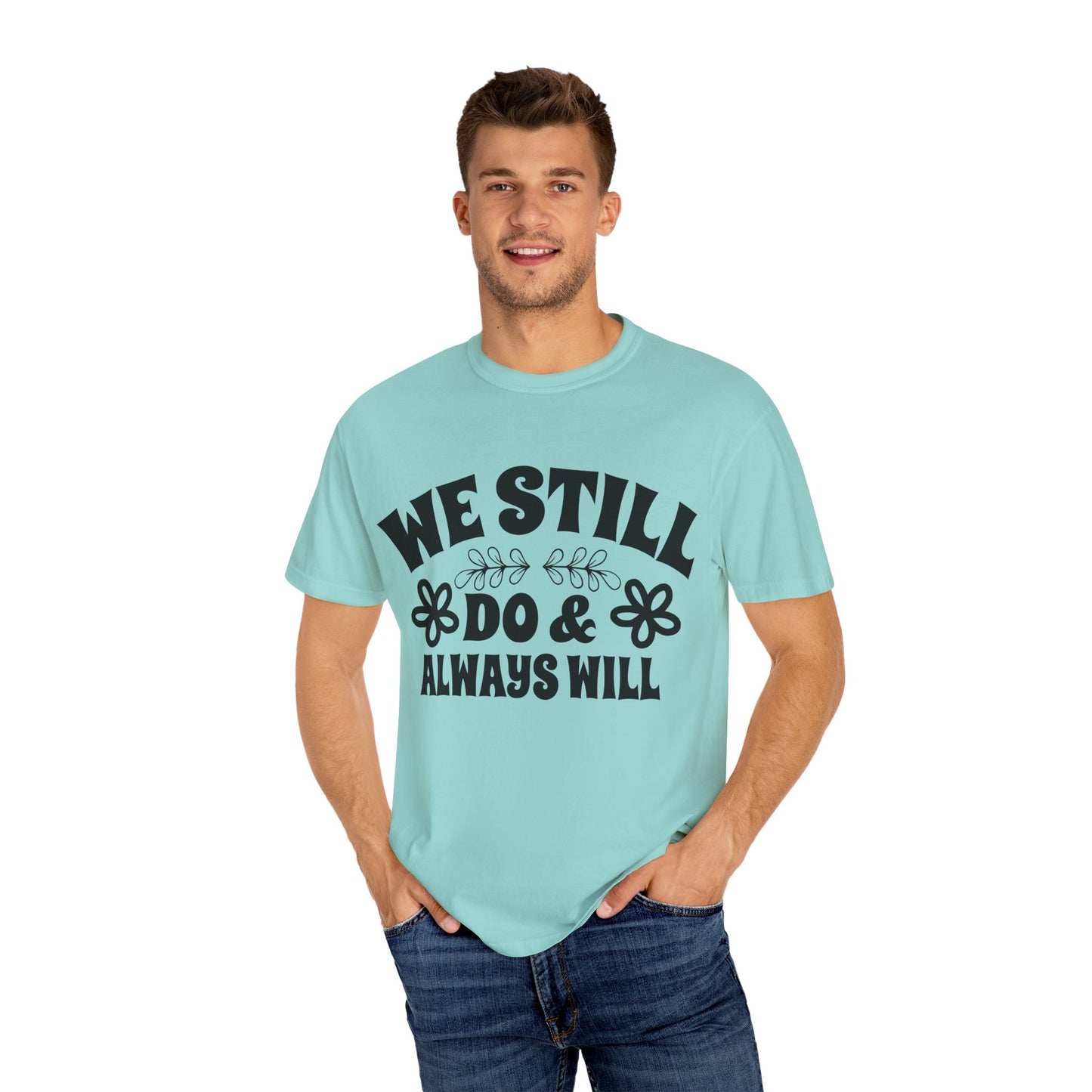 We Still Do & Always Will Unisex Garment-Dyed T-shirt