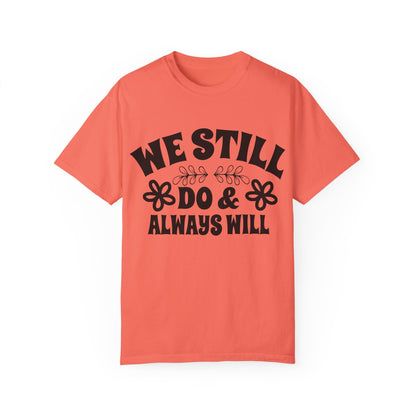 We Still Do & Always Will Unisex Garment-Dyed T-shirt