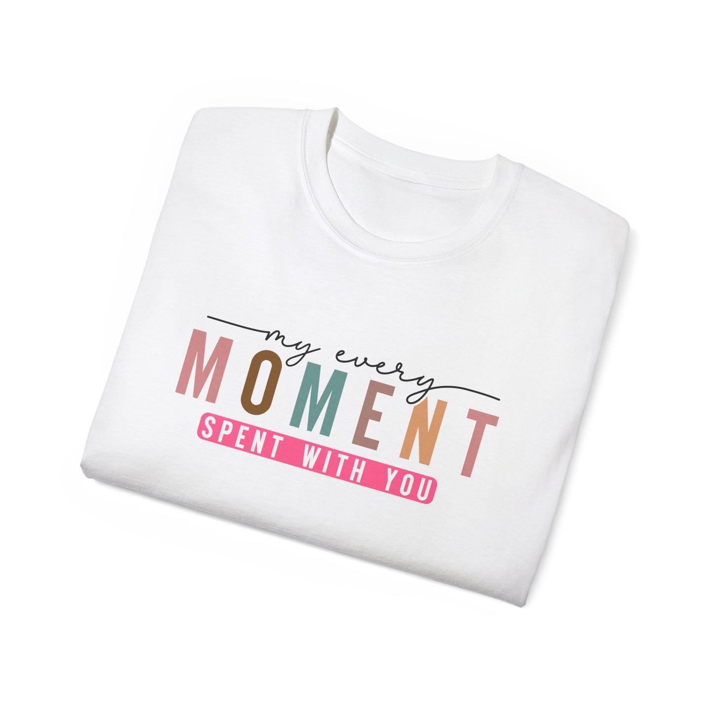 My Every Moment Spent With You - Mother Day Cotton Tee