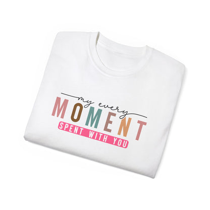 My Every Moment Spent With You - Mother Day Cotton Tee