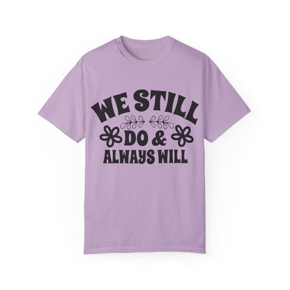 We Still Do & Always Will Unisex Garment-Dyed T-shirt