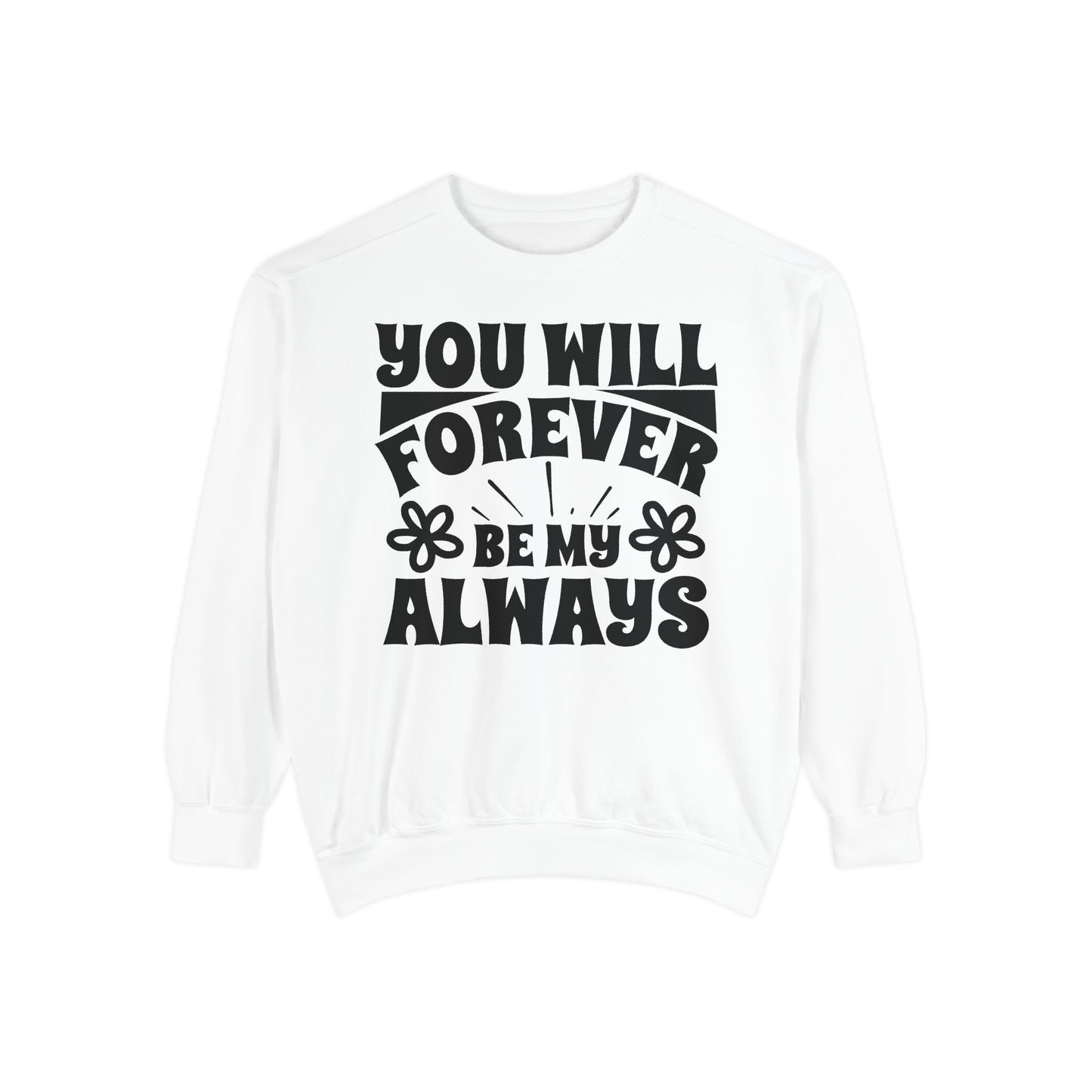 You Will Forever Be My Always Partner Garment-Dyed Sweatshirt