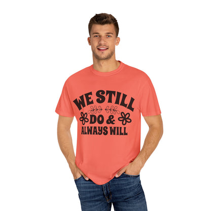 We Still Do & Always Will Unisex Garment-Dyed T-shirt