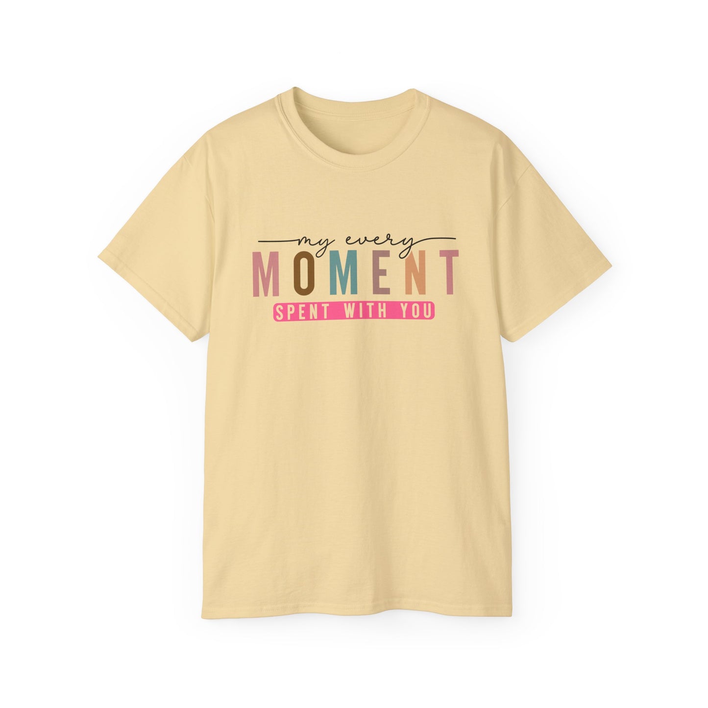 My Every Moment Spent With You - Mother Day Cotton Tee