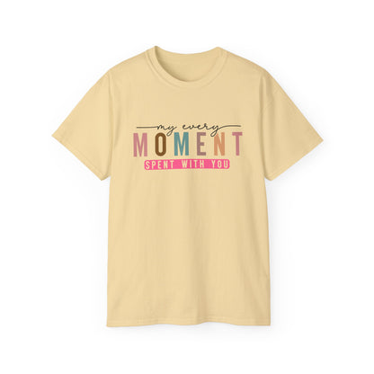 My Every Moment Spent With You - Mother Day Cotton Tee