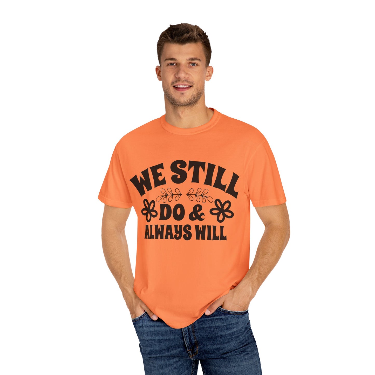 We Still Do & Always Will Unisex Garment-Dyed T-shirt