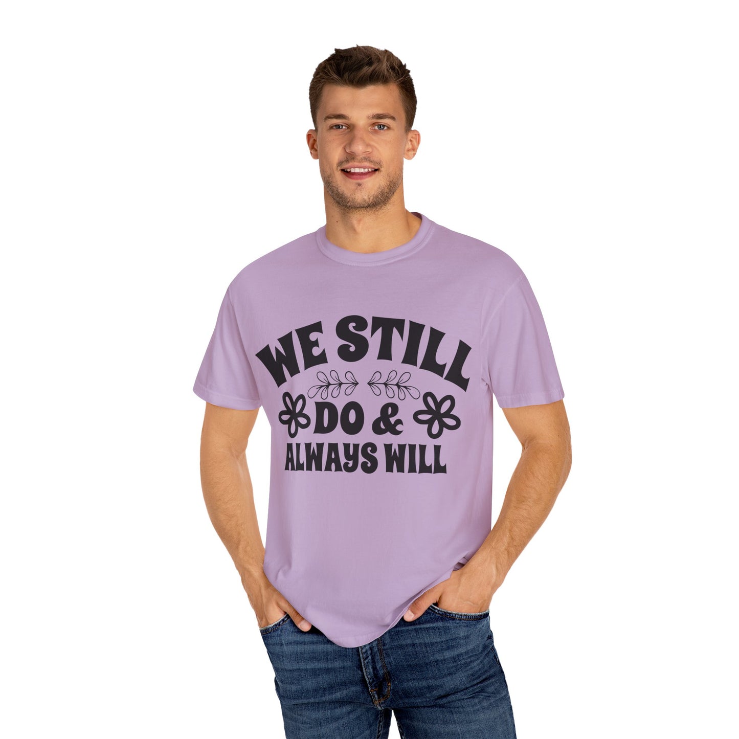 We Still Do & Always Will Unisex Garment-Dyed T-shirt