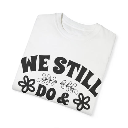 We Still Do & Always Will Unisex Garment-Dyed T-shirt