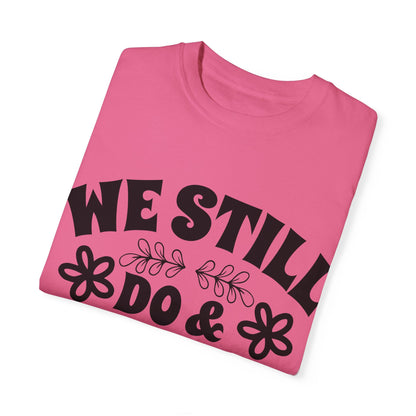 We Still Do & Always Will Unisex Garment-Dyed T-shirt