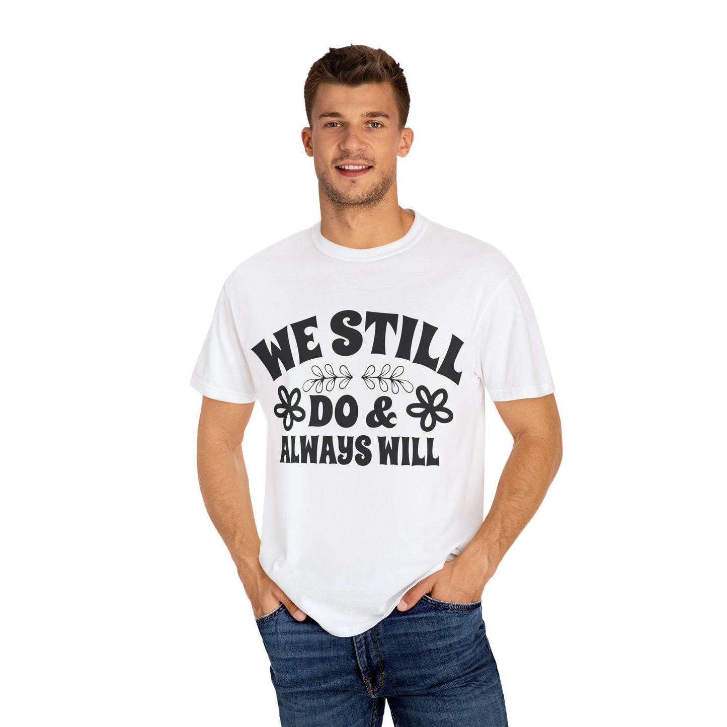 We Still Do & Always Will Unisex Garment-Dyed T-shirt