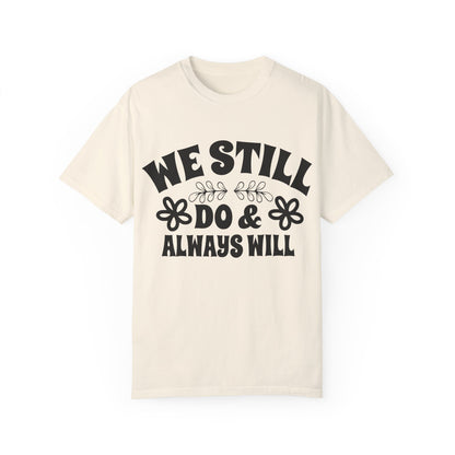 We Still Do & Always Will Unisex Garment-Dyed T-shirt