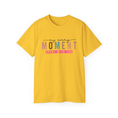 My Every Moment Spent With You - Mother Day Cotton Tee