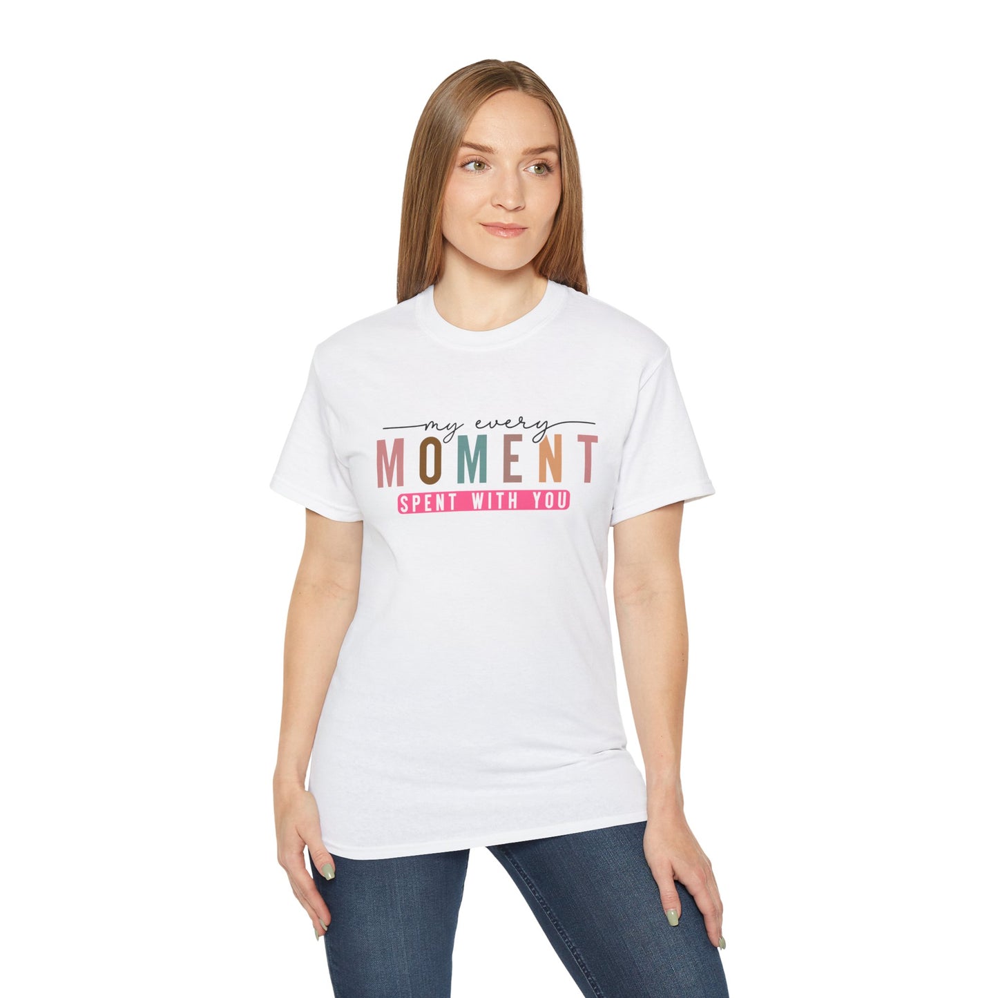 My Every Moment Spent With You - Mother Day Cotton Tee