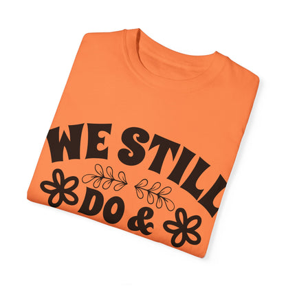 We Still Do & Always Will Unisex Garment-Dyed T-shirt