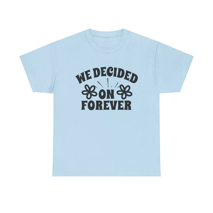 We Decided On Forever Heavy Cotton Unisex Tee