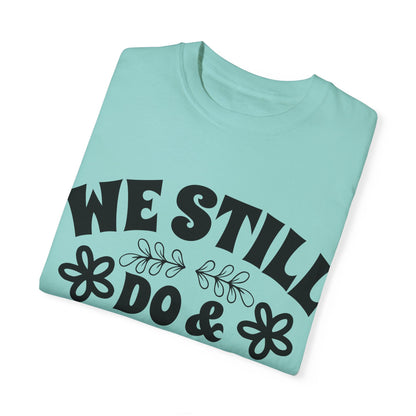 We Still Do & Always Will Unisex Garment-Dyed T-shirt