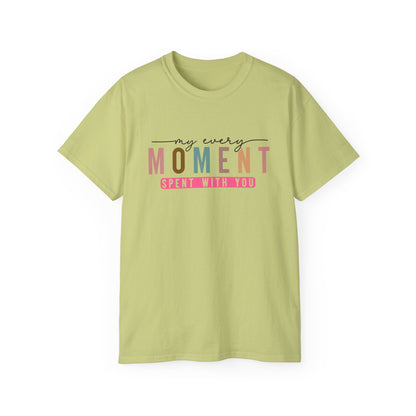 My Every Moment Spent With You - Mother Day Cotton Tee